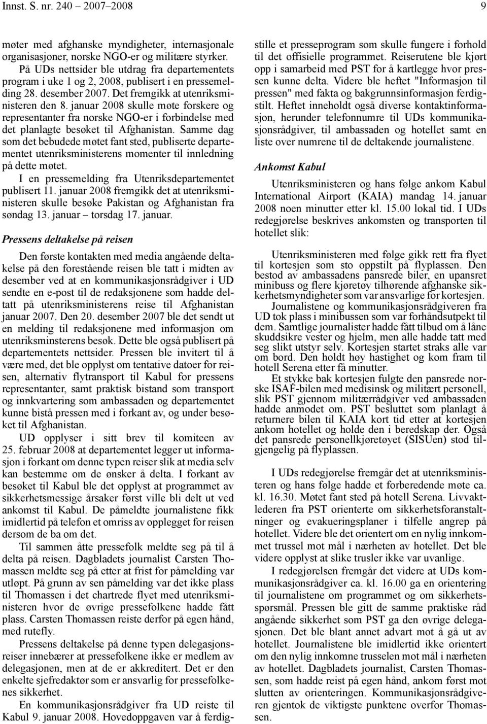 januar 2008 skulle møte forskere og representanter fra norske NGO-er i forbindelse med det planlagte besøket til Afghanistan.