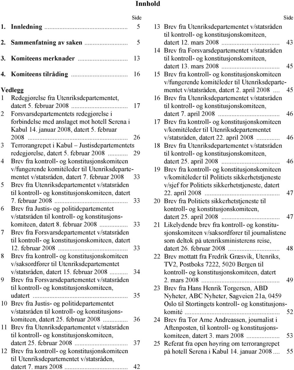 .. 26 3 Terrorangrepet i Kabul Justisdepartementets redegjørelse, datert 5. februar 2008.