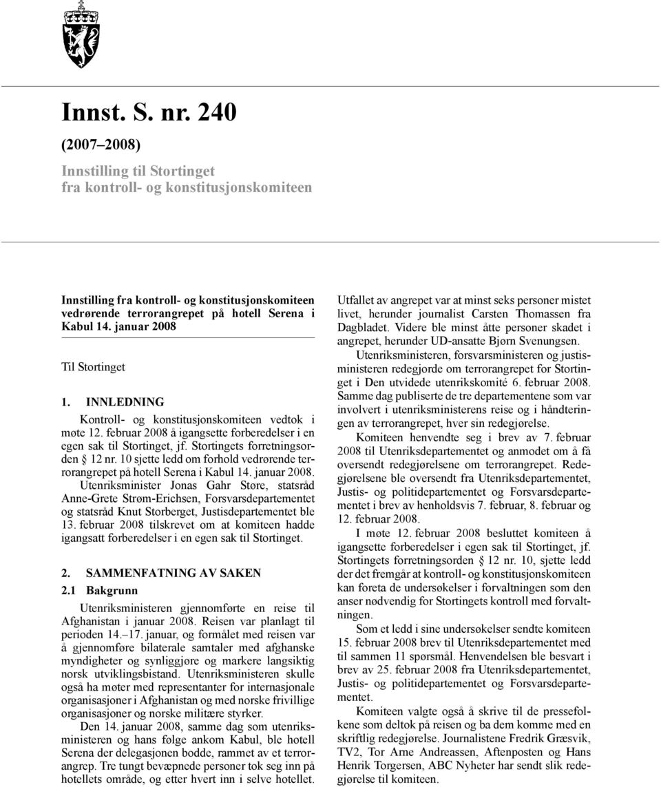 januar 2008 Til Stortinget 1. INNLEDNING Kontroll- og konstitusjonskomiteen vedtok i møte 12. februar 2008 å igangsette forberedelser i en egen sak til Stortinget, jf.