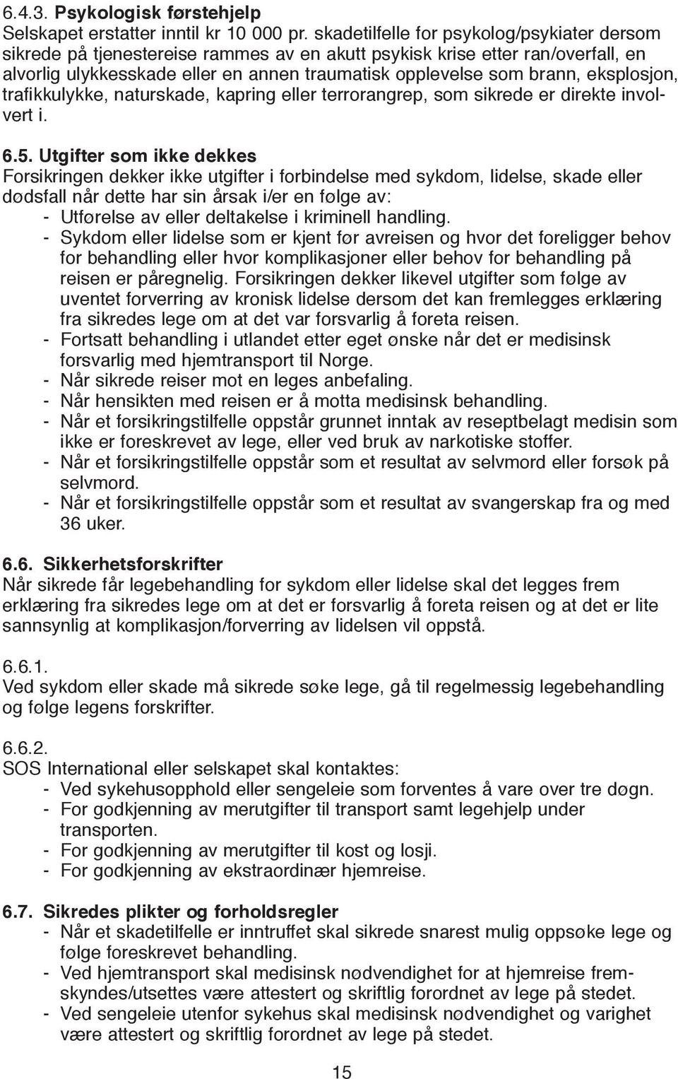 eksplosjon, trafikkulykke, naturskade, kapring eller terrorangrep, som sikrede er direkte involvert i. 6.5.