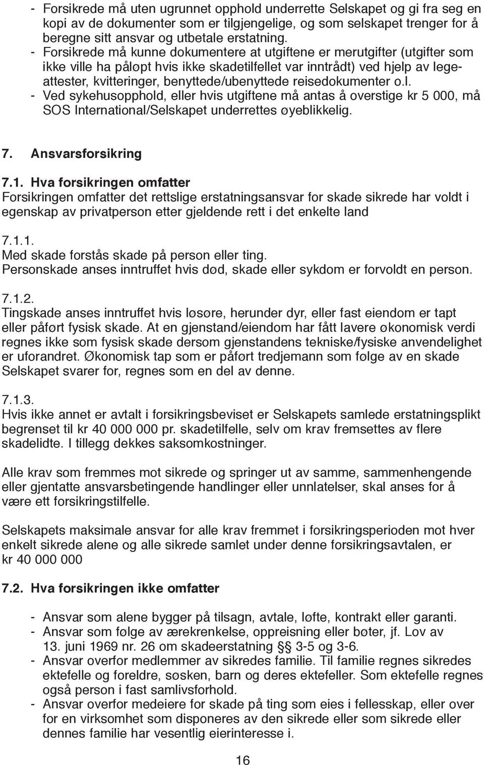 reisedokumenter o.l. - Ved sykehusopphold, eller hvis utgiftene må antas å overstige kr 5 000, må SOS International/Selskapet underrettes øyeblikkelig. 7. Ansvarsforsikring 7.1.