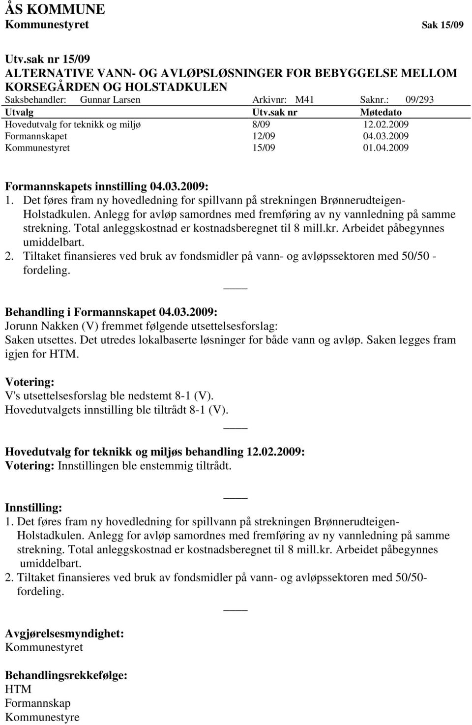 Det føres fram ny hovedledning for spillvann på strekningen Brønnerudteigen- Holstadkulen. Anlegg for avløp samordnes med fremføring av ny vannledning på samme strekning.