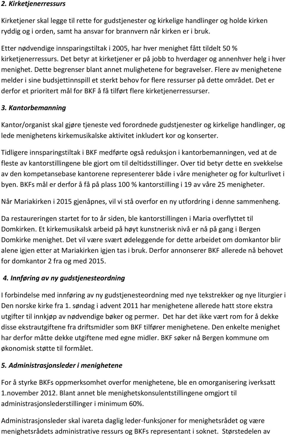 Dette begrenser blant annet mulighetene for begravelser. Flere av menighetene melder i sine budsjettinnspill et sterkt behov for flere ressurser på dette området.