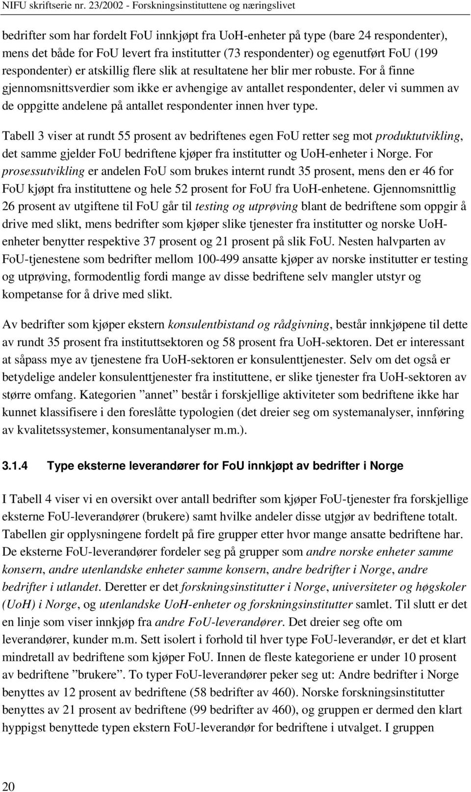 For å finne gjennomsnittsverdier som ikke er avhengige av antallet respondenter, deler vi summen av de oppgitte andelene på antallet respondenter innen hver type.