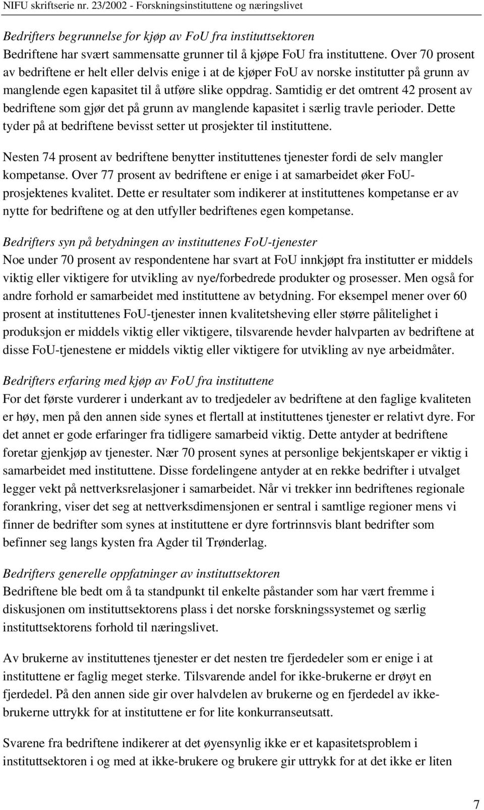 Samtidig er det omtrent 42 prosent av bedriftene som gjør det på grunn av manglende kapasitet i særlig travle perioder. Dette tyder på at bedriftene bevisst setter ut prosjekter til instituttene.