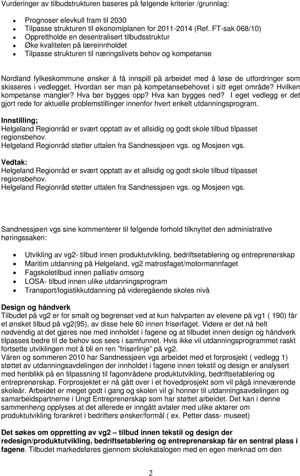 arbeidet med å løse de utfordringer som skisseres i vedlegget. Hvordan ser man på kompetansebehovet i sitt eget område? Hvilken kompetanse mangler? Hva bør bygges opp? Hva kan bygges ned?