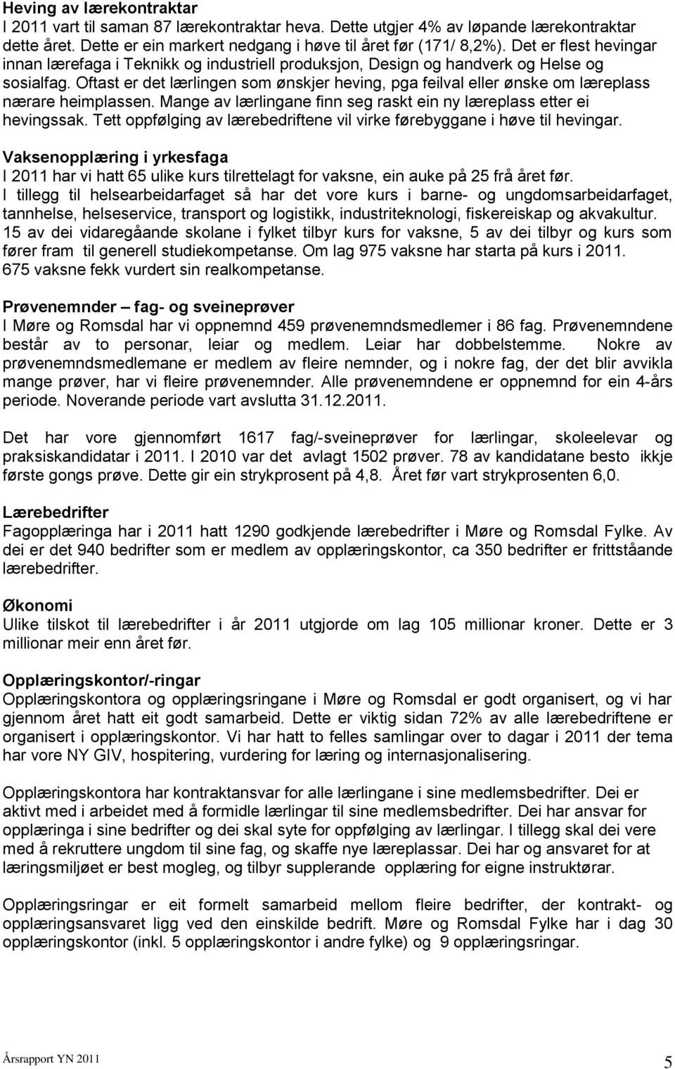 Oftast er det lærlingen som ønskjer heving, pga feilval eller ønske om læreplass nærare heimplassen. Mange av lærlingane finn seg raskt ein ny læreplass etter ei hevingssak.