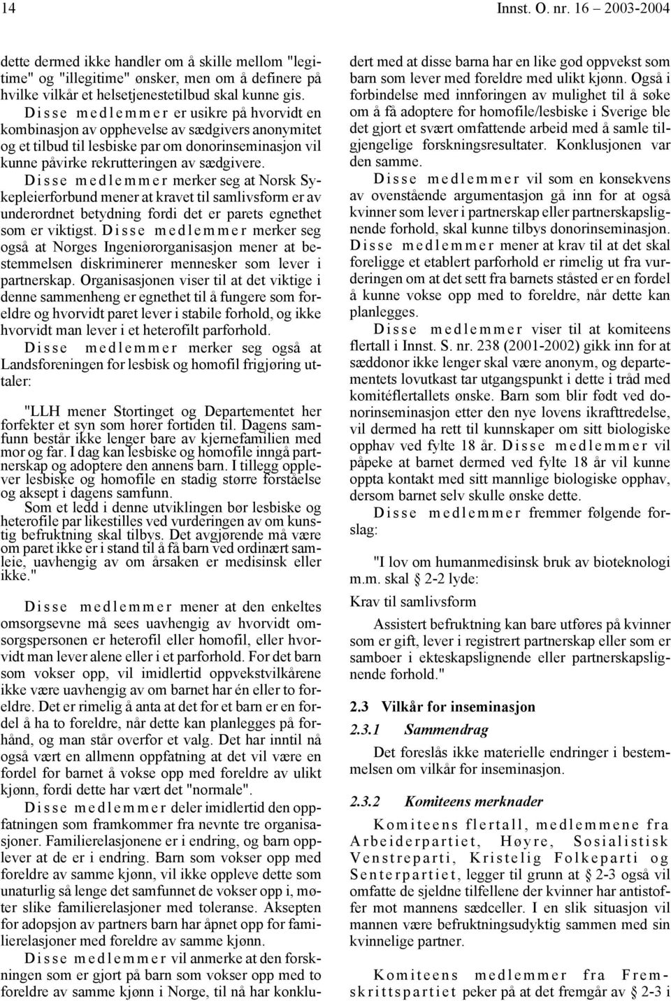 D i s s e m e d l e m m e r merker seg at Norsk Sykepleierforbund mener at kravet til samlivsform er av underordnet betydning fordi det er parets egnethet som er viktigst.