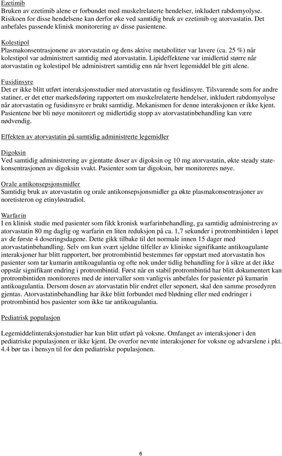 25 %) når kolestipol var administrert samtidig med atorvastatin. Lipideffektene var imidlertid større når atorvastatin og kolestipol ble administrert samtidig enn når hvert legemiddel ble gitt alene.