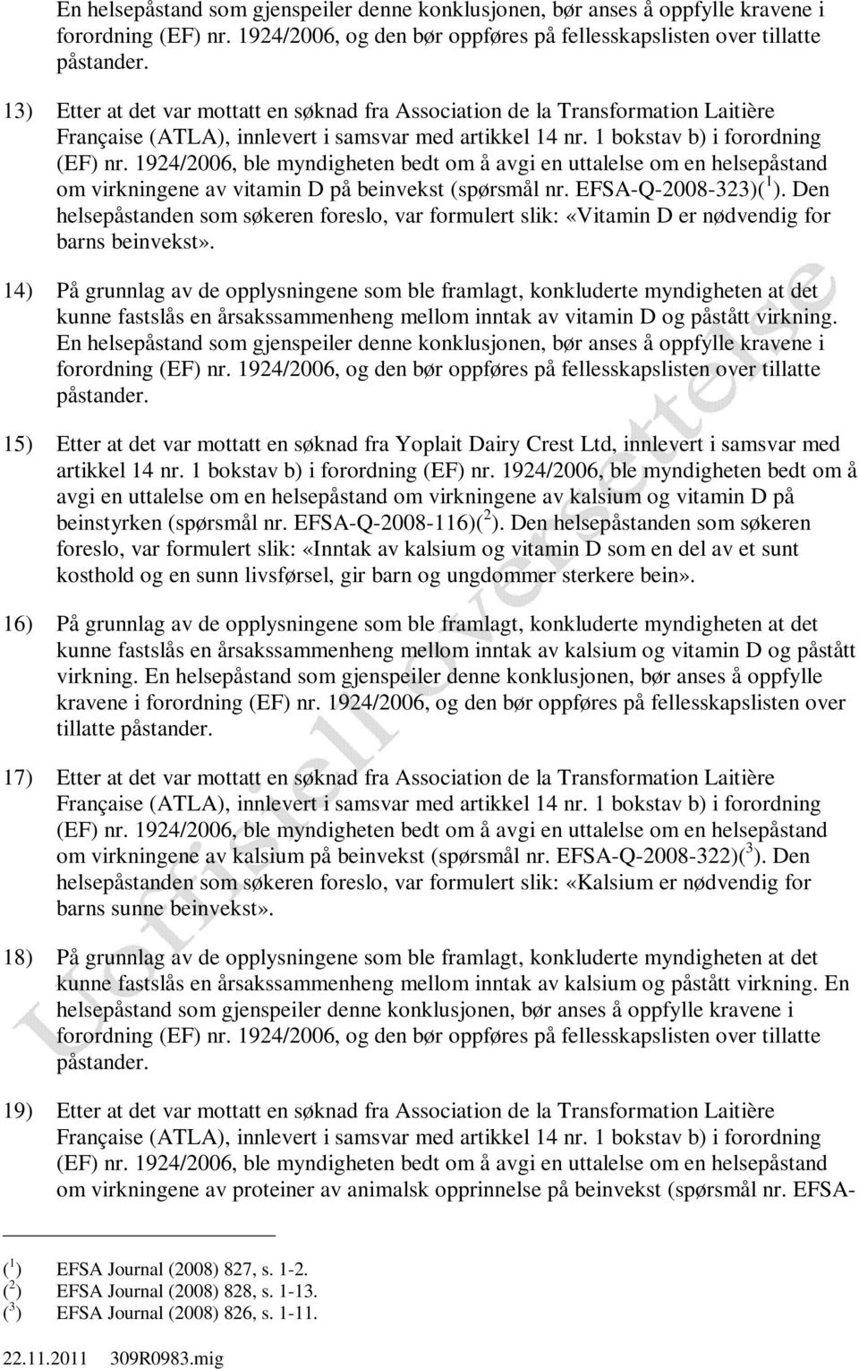 1924/2006, ble myndigheten bedt om å avgi en uttalelse om en helsepåstand om virkningene av vitamin D på beinvekst (spørsmål nr. EFSA-Q-2008-323)( 1 ).