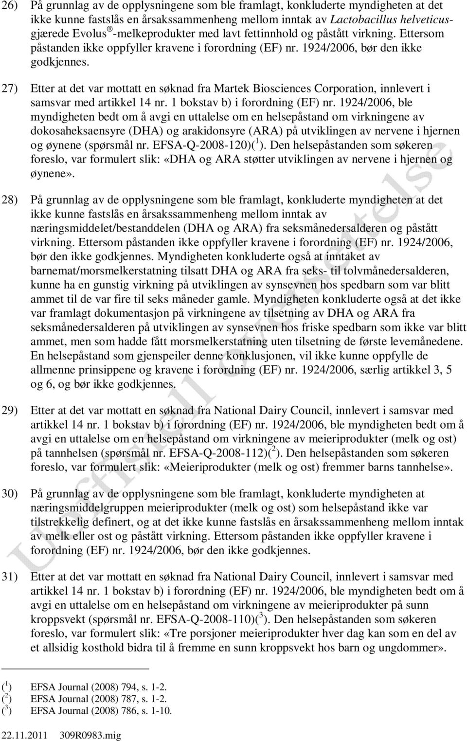 27) Etter at det var mottatt en søknad fra Martek Biosciences Corporation, innlevert i myndigheten bedt om å avgi en uttalelse om en helsepåstand om virkningene av dokosaheksaensyre (DHA) og