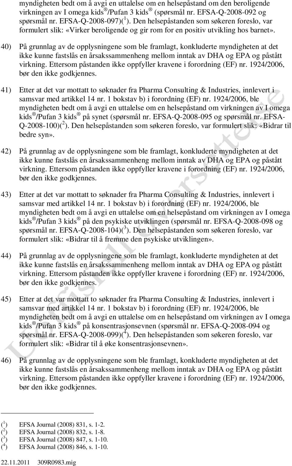 40) På grunnlag av de opplysningene som ble framlagt, konkluderte myndigheten at det ikke kunne fastslås en årsakssammenheng mellom inntak av DHA og EPA og påstått bør den ikke godkjennes.