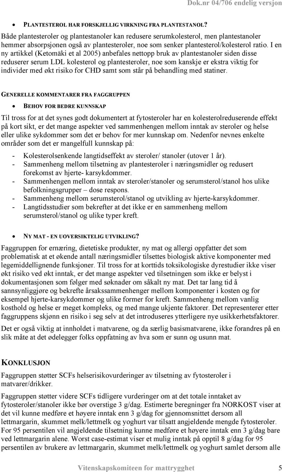 I en ny artikkel (Ketomäki et al 2005) anbefales nettopp bruk av plantestanoler siden disse reduserer serum LDL kolesterol og plantesteroler, noe som kanskje er ekstra viktig for individer med økt