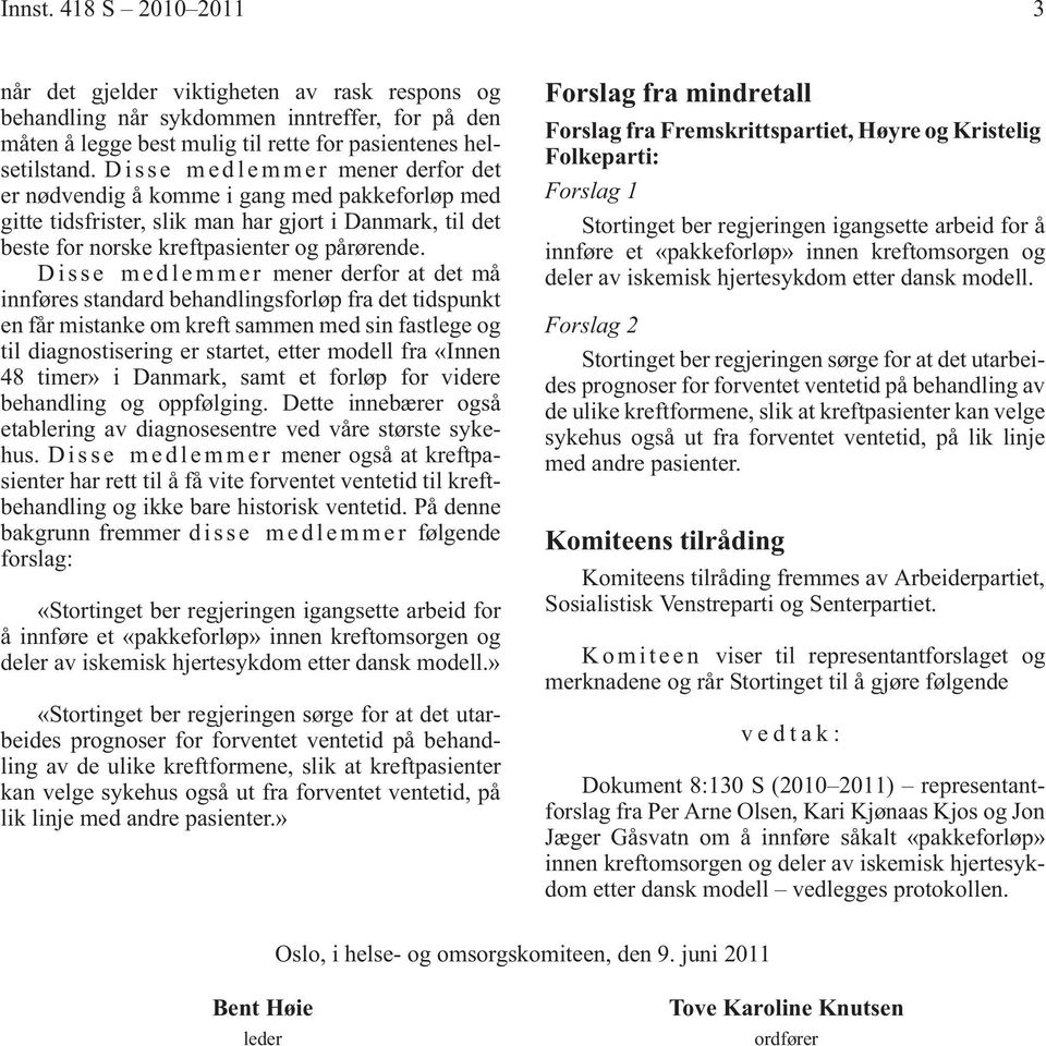 Disse medlemmer mener derfor at det må innføres standard behandlingsforløp fra det tidspunkt en får mistanke om kreft sammen med sin fastlege og til diagnostisering er startet, etter modell fra