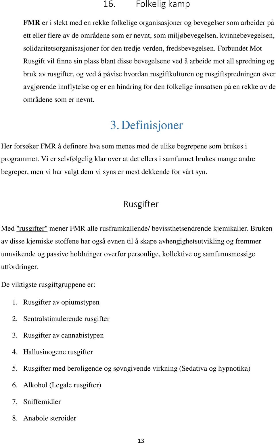 Forbundet Mot Rusgift vil finne sin plass blant disse bevegelsene ved å arbeide mot all spredning og bruk av rusgifter, og ved å påvise hvordan rusgiftkulturen og rusgiftspredningen øver avgjørende