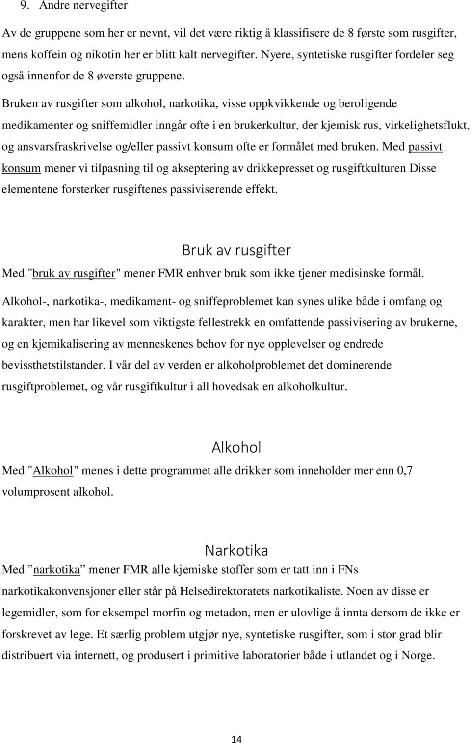 Bruken av rusgifter som alkohol, narkotika, visse oppkvikkende og beroligende medikamenter og sniffemidler inngår ofte i en brukerkultur, der kjemisk rus, virkelighetsflukt, og ansvarsfraskrivelse