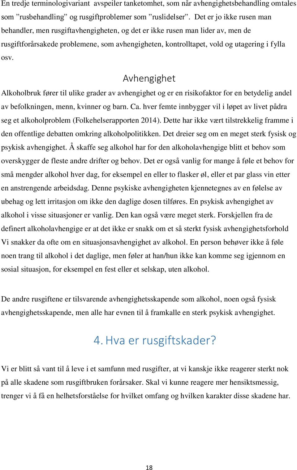 Avhengighet Alkoholbruk fører til ulike grader av avhengighet og er en risikofaktor for en betydelig andel av befolkningen, menn, kvinner og barn. Ca.