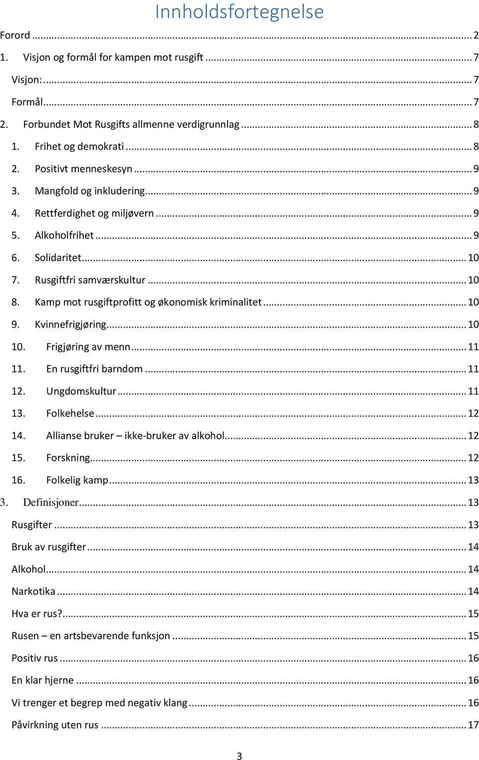 Kamp mot rusgiftprofitt og økonomisk kriminalitet... 10 9. Kvinnefrigjøring... 10 10. Frigjøring av menn... 11 11. En rusgiftfri barndom... 11 12. Ungdomskultur... 11 13. Folkehelse... 12 14.