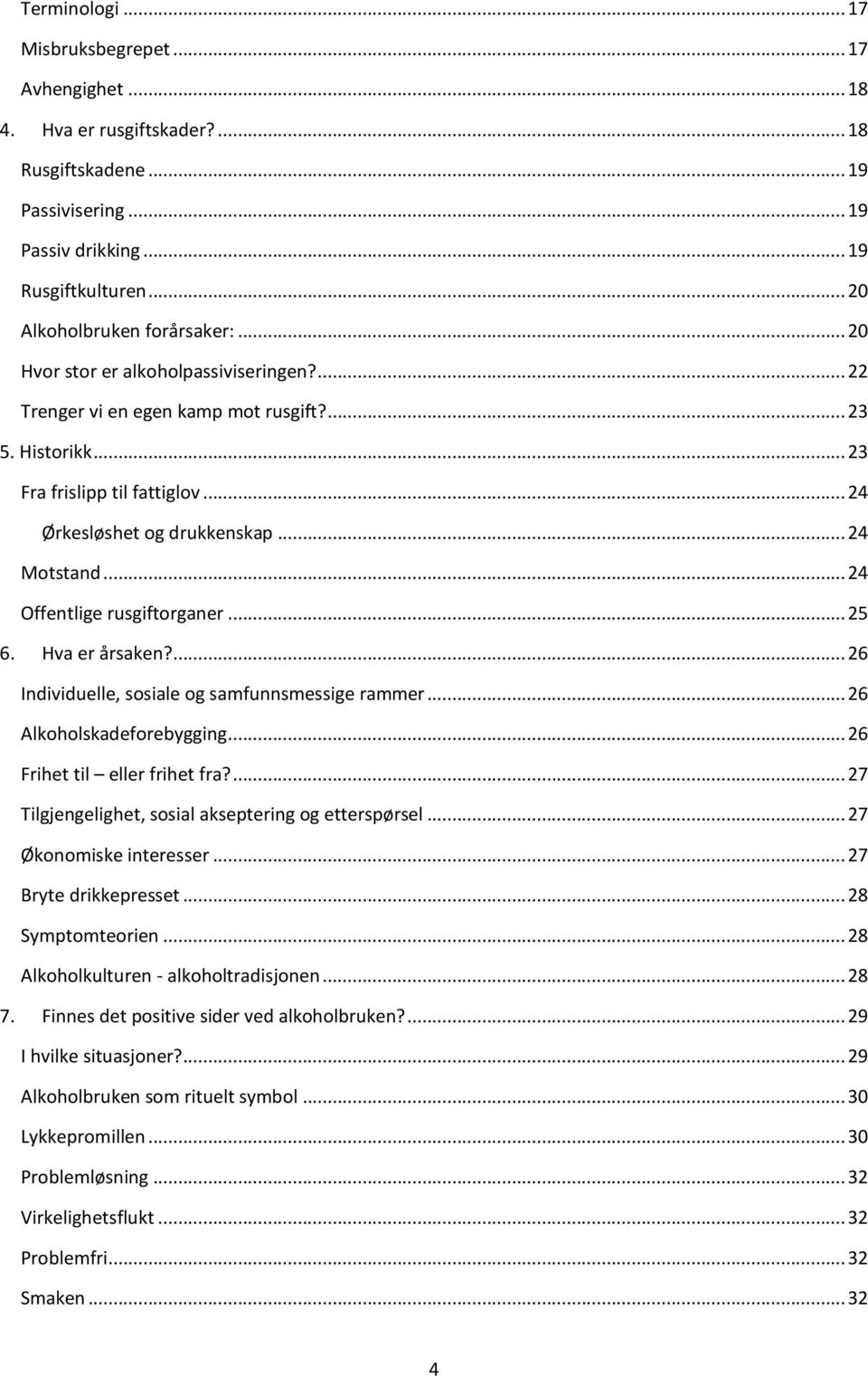 .. 24 Offentlige rusgiftorganer... 25 6. Hva er årsaken?... 26 Individuelle, sosiale og samfunnsmessige rammer... 26 Alkoholskadeforebygging... 26 Frihet til eller frihet fra?