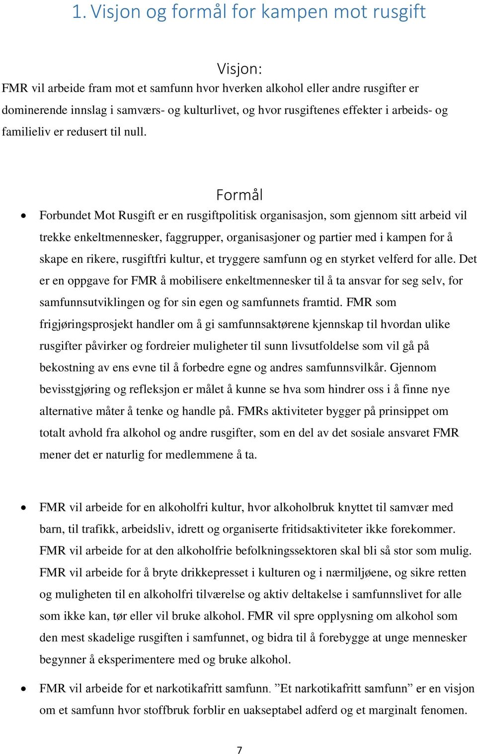 Formål Forbundet Mot Rusgift er en rusgiftpolitisk organisasjon, som gjennom sitt arbeid vil trekke enkeltmennesker, faggrupper, organisasjoner og partier med i kampen for å skape en rikere,