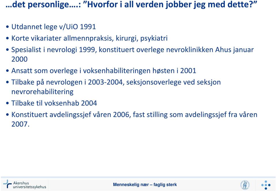 overlege nevroklinikken Ahus januar 2000 Ansatt som overlege i voksenhabiliteringen høsten i 2001 Tilbake på nevrologen i