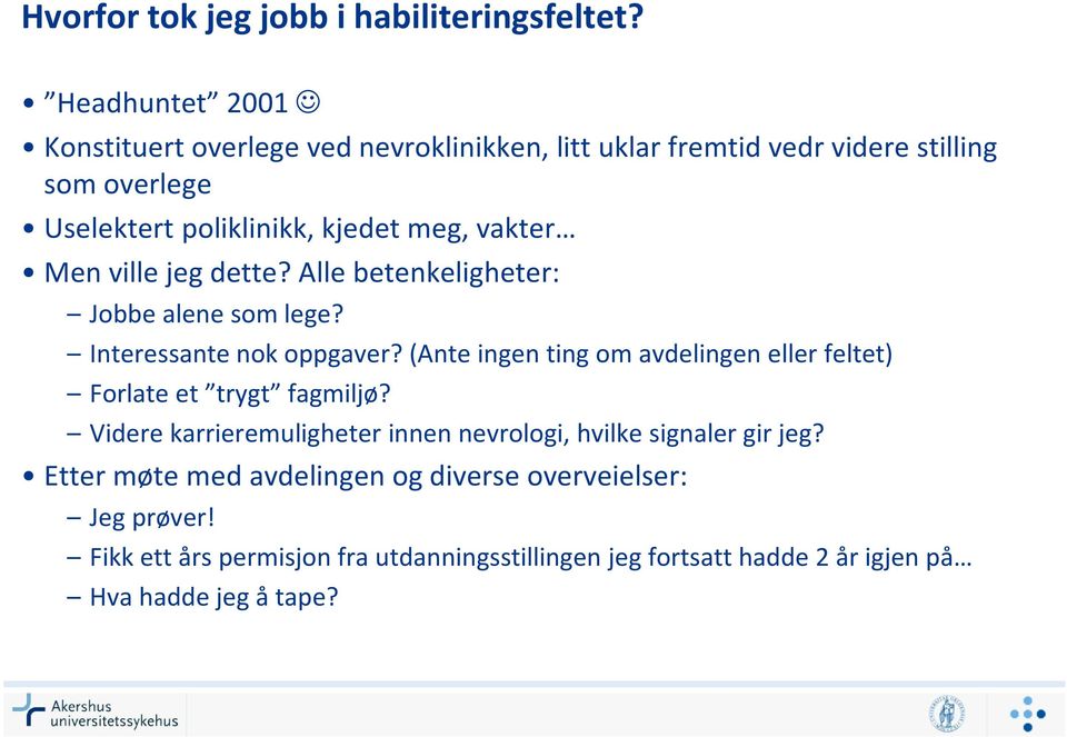 vakter Men ville jeg dette? Alle betenkeligheter: Jobbe alene som lege? Interessante nok oppgaver?