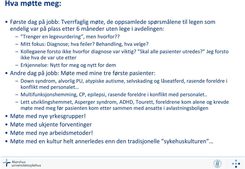 Jeg forsto ikke hva de var ute etter Erkjennelse: Nytt for meg og nytt for dem Andre dag på jobb: Møte med mine tre første pasienter: Down syndrom, alvorlig PU, atypiske autisme, selvskading og