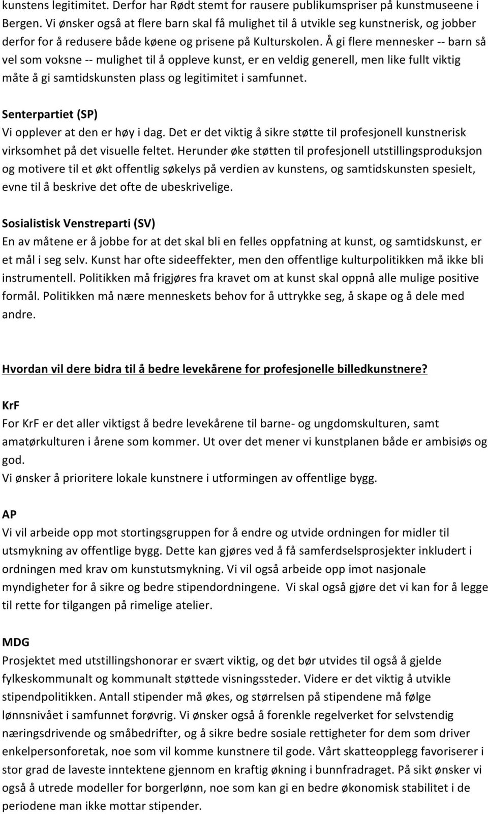 Å gi flere mennesker - - barn så vel som voksne - - mulighet til å oppleve kunst, er en veldig generell, men like fullt viktig måte å gi samtidskunsten plass og legitimitet i samfunnet.