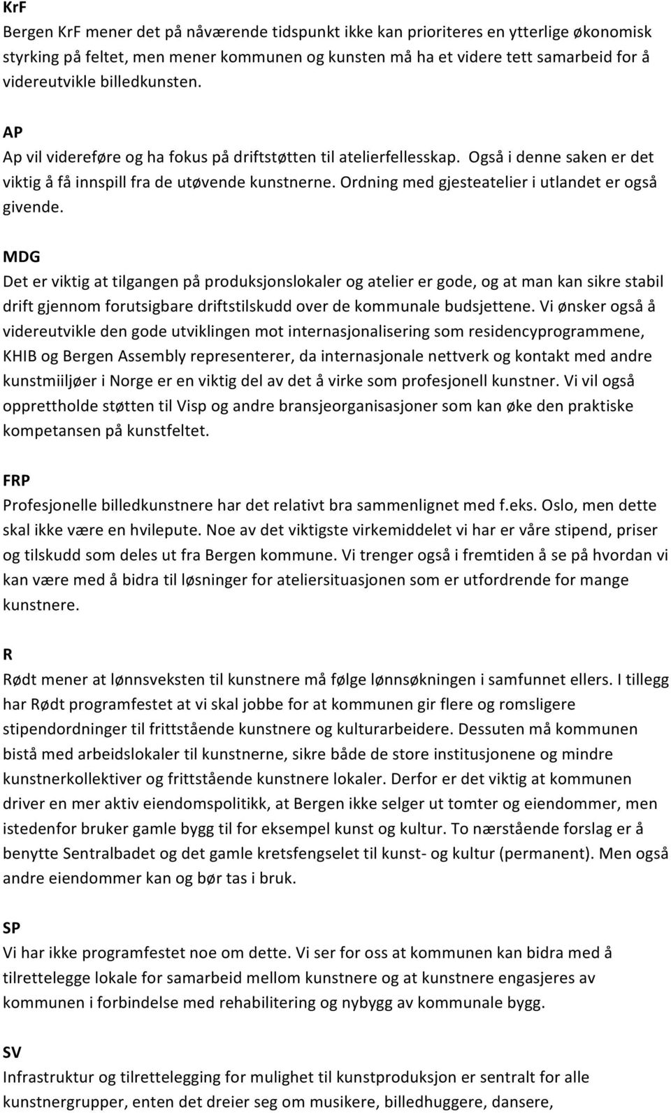 Det er viktig at tilgangen på produksjonslokaler og atelier er gode, og at man kan sikre stabil drift gjennom forutsigbare driftstilskudd over de kommunale budsjettene.