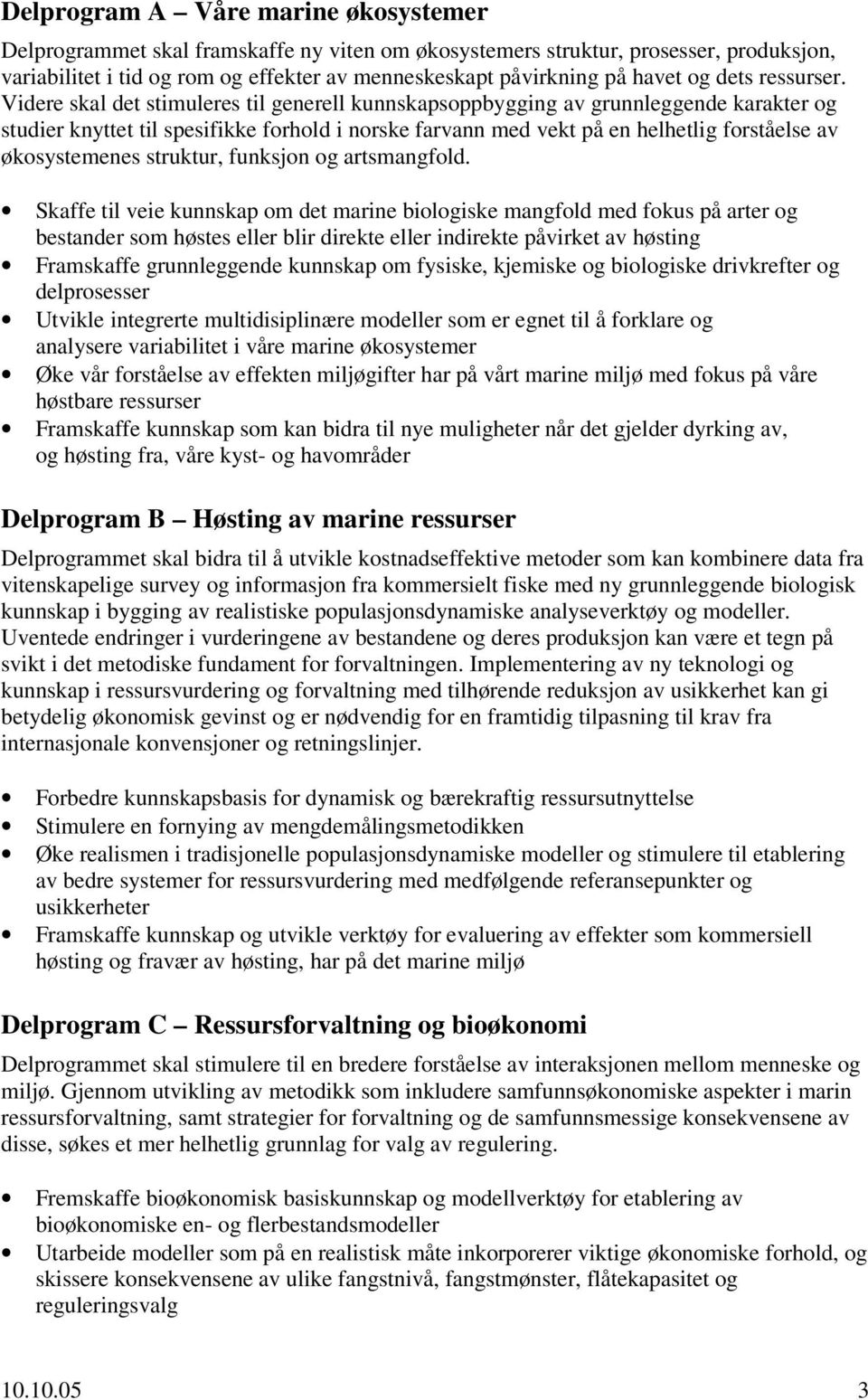 Videre skal det stimuleres til generell kunnskapsoppbygging av grunnleggende karakter og studier knyttet til spesifikke forhold i norske farvann med vekt på en helhetlig forståelse av økosystemenes