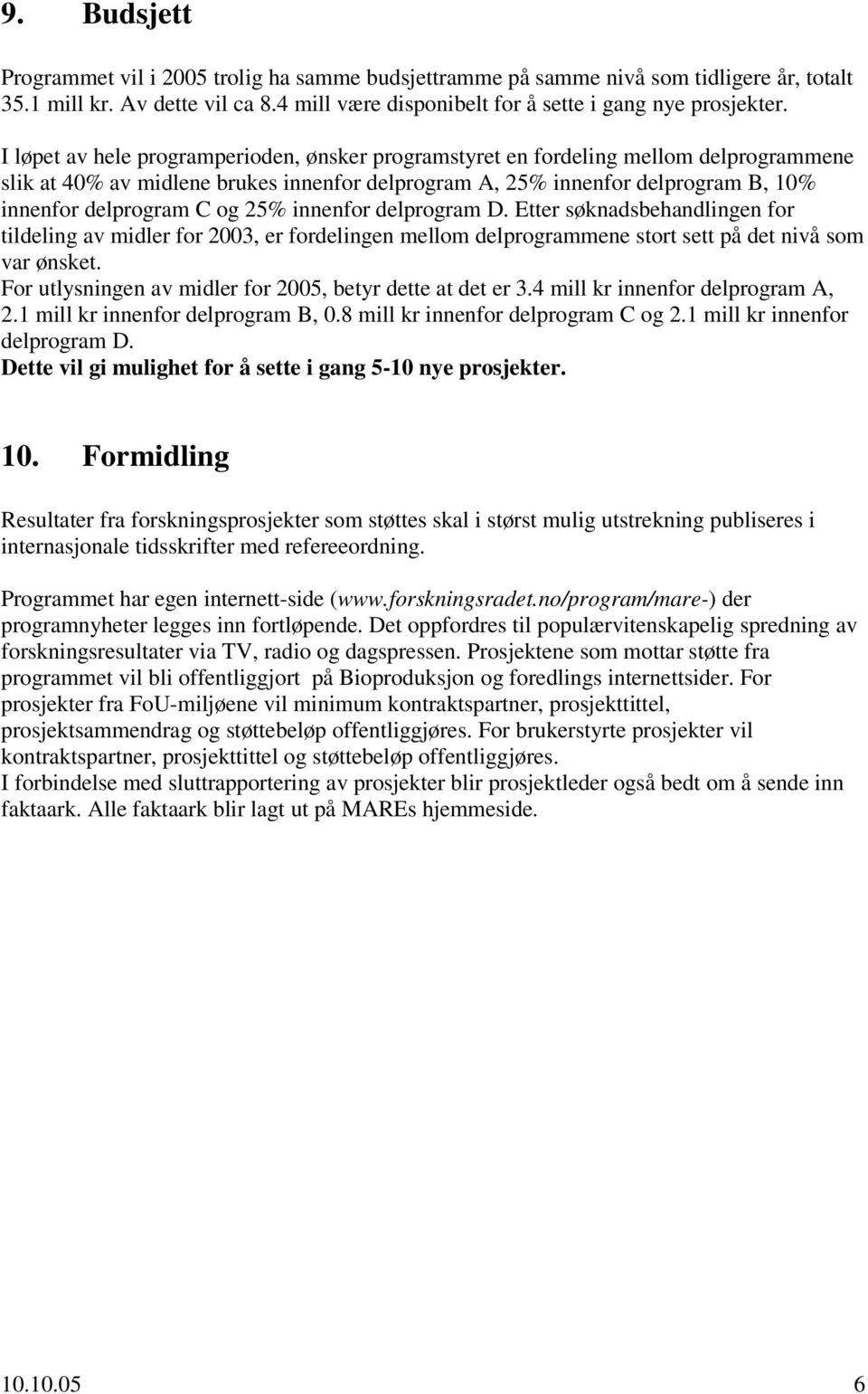 25% innenfor delprogram D. Etter søknadsbehandlingen for tildeling av midler for 2003, er fordelingen mellom delprogrammene stort sett på det nivå som var ønsket.