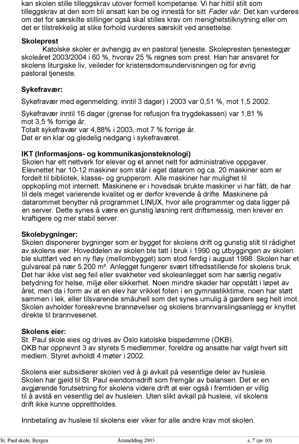 Skoleprest Katolske skoler er avhengig av en pastoral tjeneste. Skolepresten tjenestegjør skoleåret 2003/2004 i 60 %, hvorav 25 % regnes som prest.