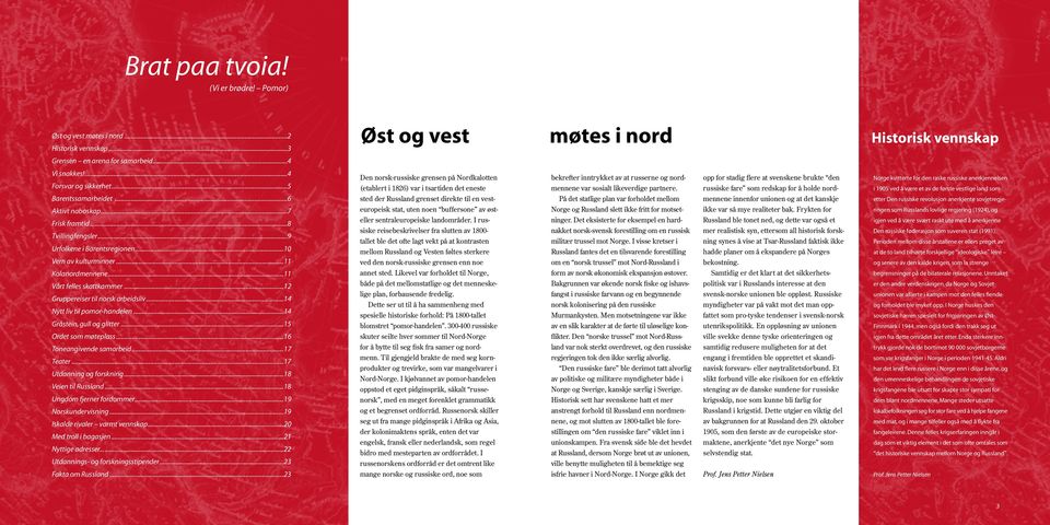 ..11 Vårt felles skattkammer...12 Gruppereiser til norsk arbeidsliv...14 Nytt liv til pomor-handelen...14 Gråstein, gull og glitter...15 Ordet som møteplass...16 Toneangivende samarbeid...17 Teater.