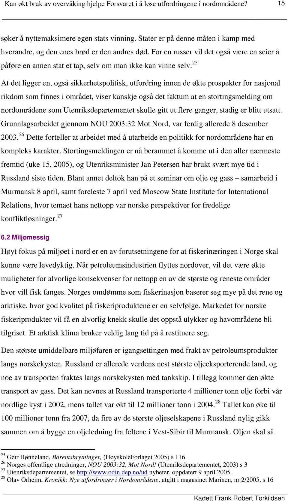 25 At det ligger en, også sikkerhetspolitisk, utfordring innen de økte prospekter for nasjonal rikdom som finnes i området, viser kanskje også det faktum at en stortingsmelding om nordområdene som