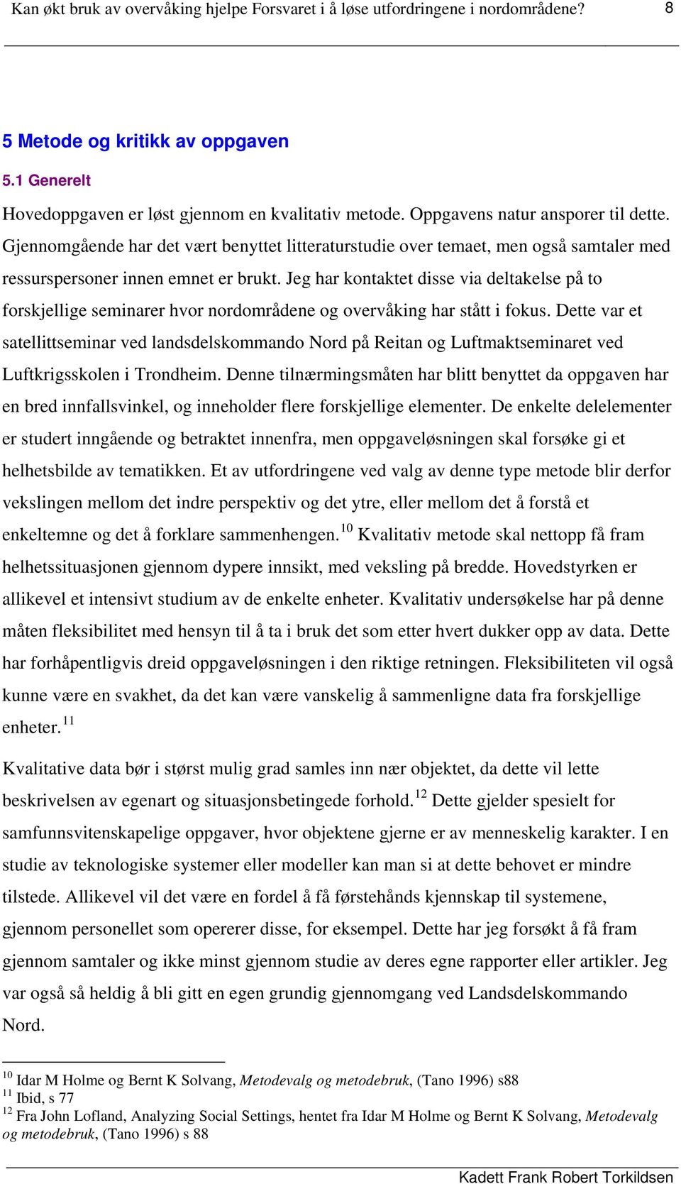 Jeg har kontaktet disse via deltakelse på to forskjellige seminarer hvor nordområdene og overvåking har stått i fokus.