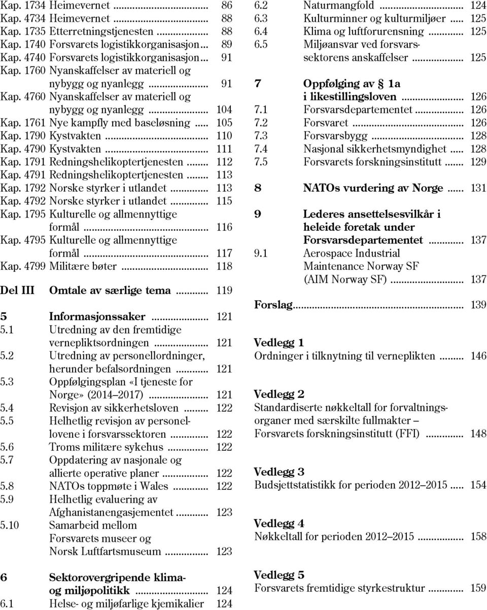 .. 110 Kap. 4790 Kystvakten... 111 Kap. 1791 Redningshelikoptertjenesten... 112 Kap. 4791 Redningshelikoptertjenesten... 113 Kap. 1792 Norske styrker i utlandet... 113 Kap. 4792 Norske styrker i utlandet.
