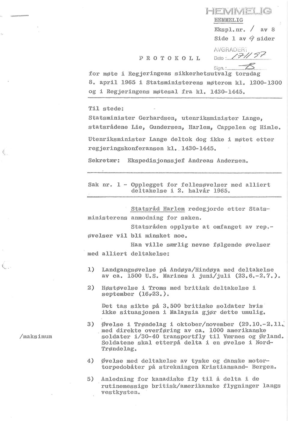 Cappelen og Himle. Utenriksminister Lange deltok dog ikke i m0tet etter regjeringskonferansen kl, 1430-1445. Sekretaer: Ekspedisjonssjef Andreas Andersen. Sak nr.