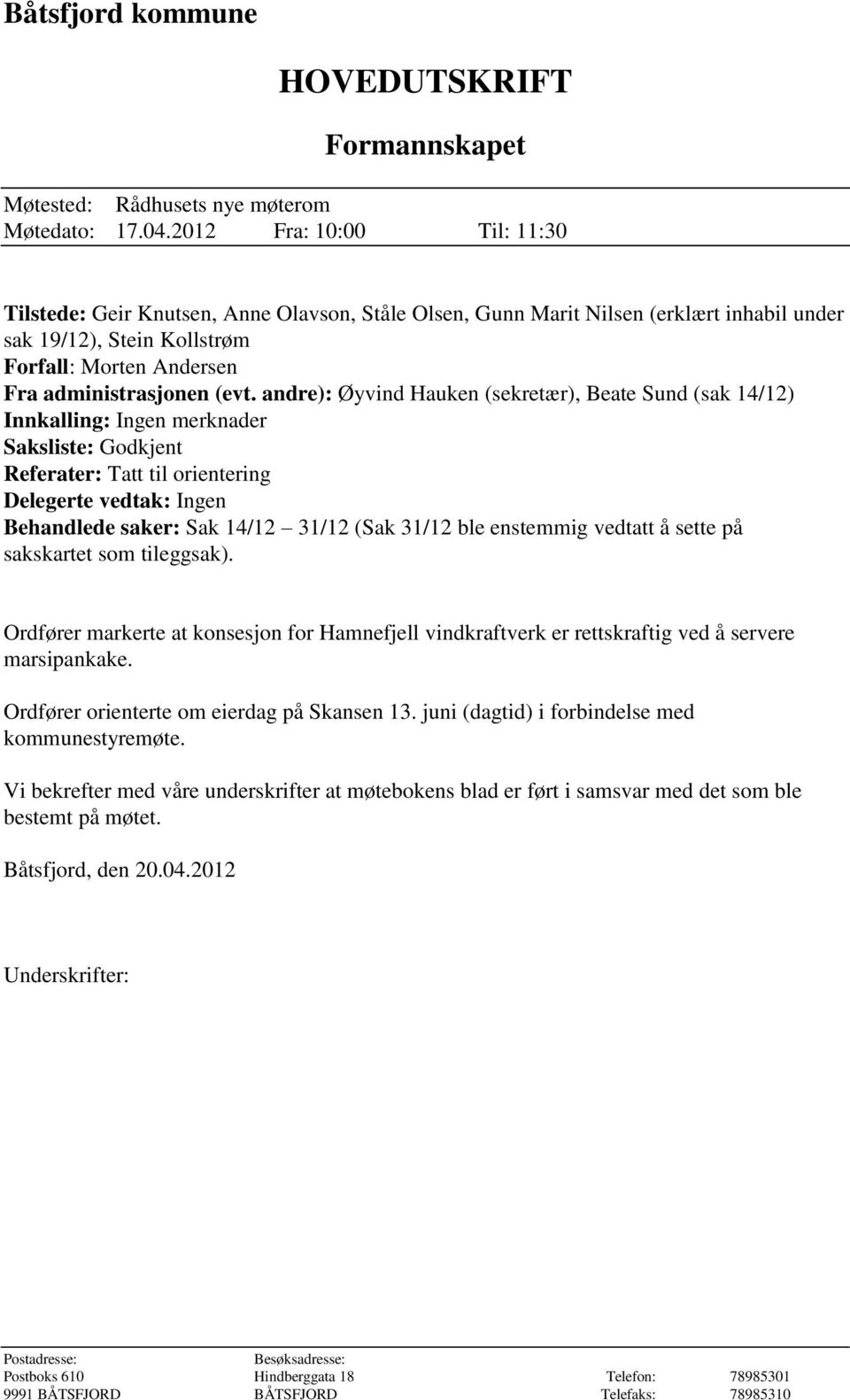 andre): Øyvind Hauken (sekretær), Beate Sund (sak 14/12) Innkalling: Ingen merknader Saksliste: Godkjent Referater: Tatt til orientering Delegerte vedtak: Ingen Behandlede saker: Sak 14/12 31/12 (Sak