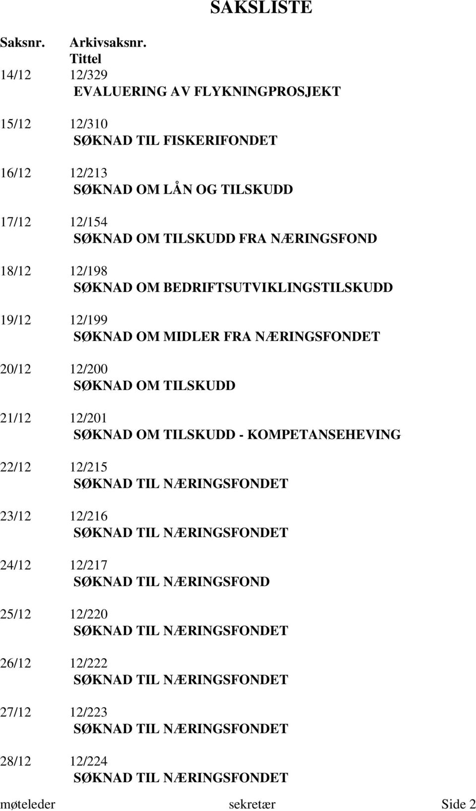 17/12 12/154 SØKNAD OM TILSKUDD FRA NÆRINGSFOND 18/12 12/198 SØKNAD OM BEDRIFTSUTVIKLINGSTILSKUDD 19/12 12/199 SØKNAD OM MIDLER FRA