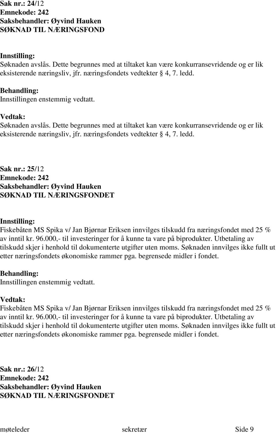 : 25/12 Fiskebåten MS Spika v/ Jan Bjørnar Eriksen innvilges tilskudd fra næringsfondet med 25 % av inntil kr. 96.000,- til investeringer for å kunne ta vare på biprodukter.