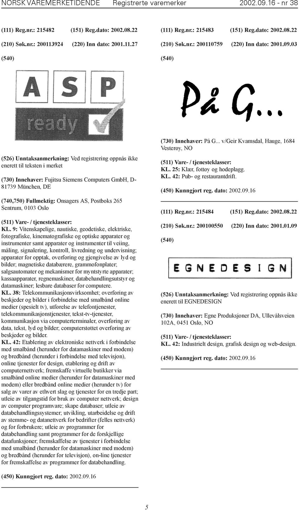 03 (526) Unntaksanmerkning: Ved registrering oppnås ikke enerett til teksten i merket (730) Innehaver: Fujitsu Siemens Computers GmbH, D- 81739 München, DE (740,750) Fullmektig: Onsagers AS, Postboks