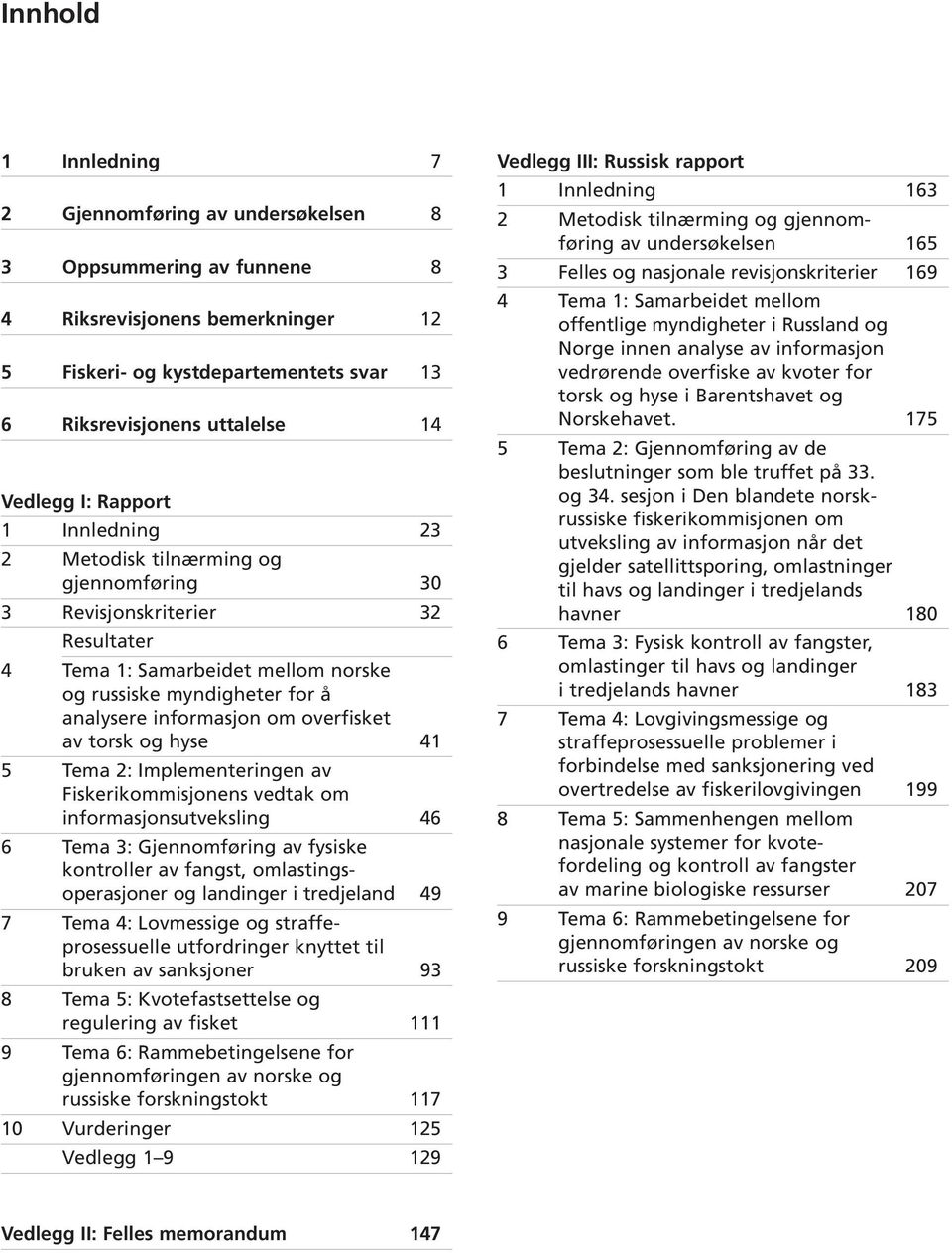 overfisket av torsk og hyse 41 5 Tema 2: Implementeringen av Fiskerikommisjonens vedtak om informasjonsutveksling 46 6 Tema 3: Gjennomføring av fysiske kontroller av fangst, omlastingsoperasjoner og