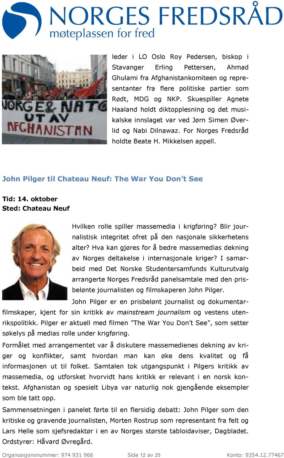 John Pilger til Chateau Neuf: The War You Don t See Tid: 14. oktober Sted: Chateau Neuf Hvilken rolle spiller massemedia i krigføring?