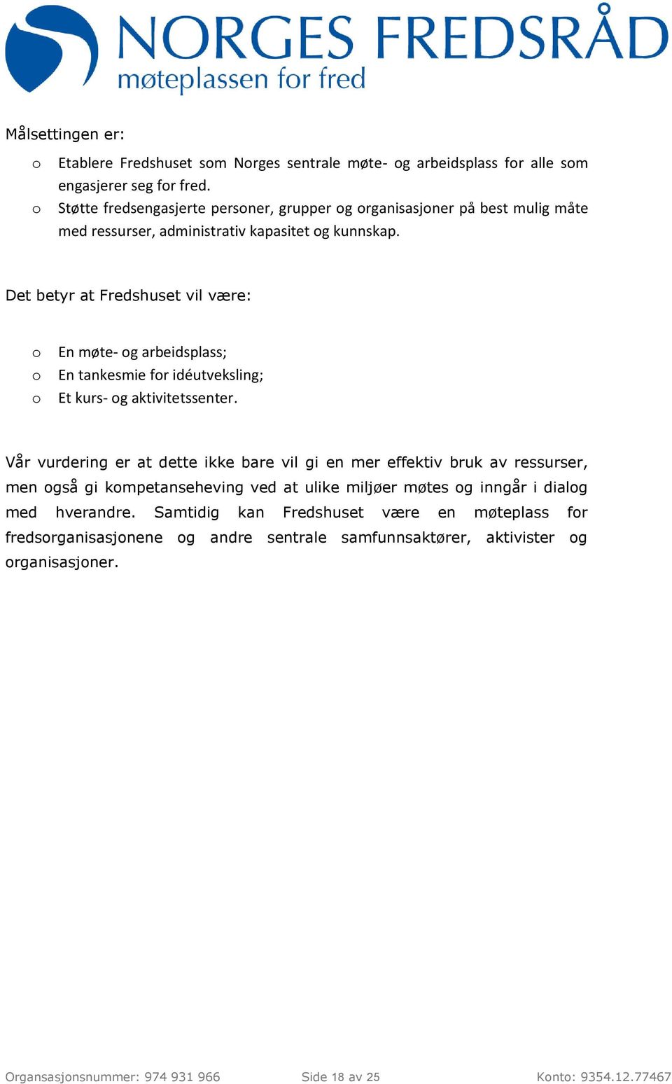 Det betyr at Fredshuset vil være: o o o En møte- og arbeidsplass; En tankesmie for idéutveksling; Et kurs- og aktivitetssenter.