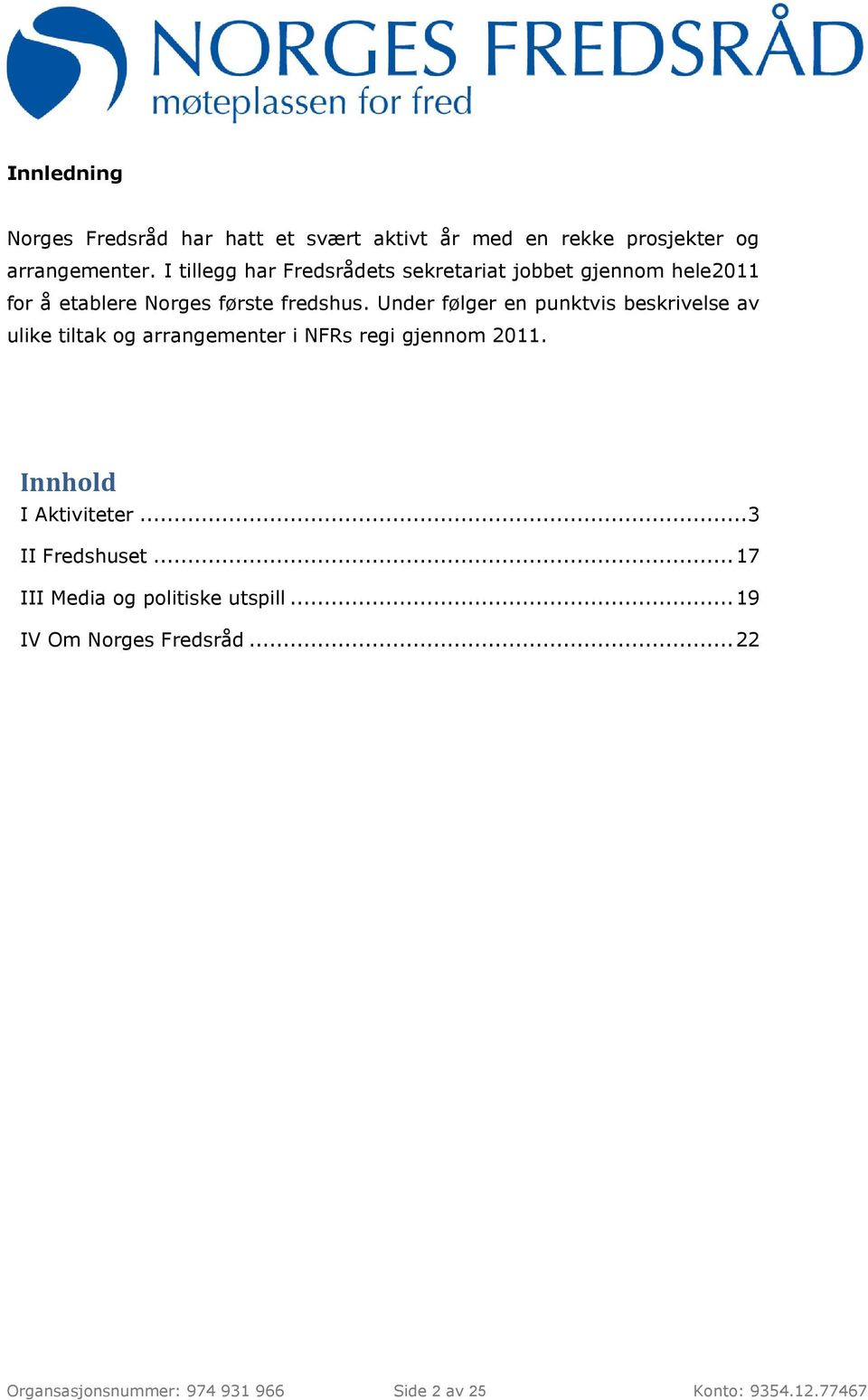 Under følger en punktvis beskrivelse av ulike tiltak og arrangementer i NFRs regi gjennom 2011. Innhold I Aktiviteter.