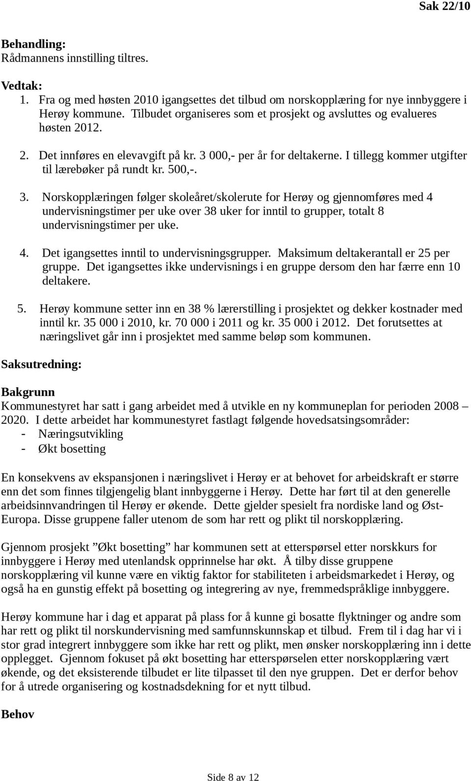 500,-. 3. Norskopplæringen følger skoleåret/skolerute for Herøy og gjennomføres med 4 undervisningstimer per uke over 38 uker for inntil to grupper, totalt 8 undervisningstimer per uke. 4. Det igangsettes inntil to undervisningsgrupper.