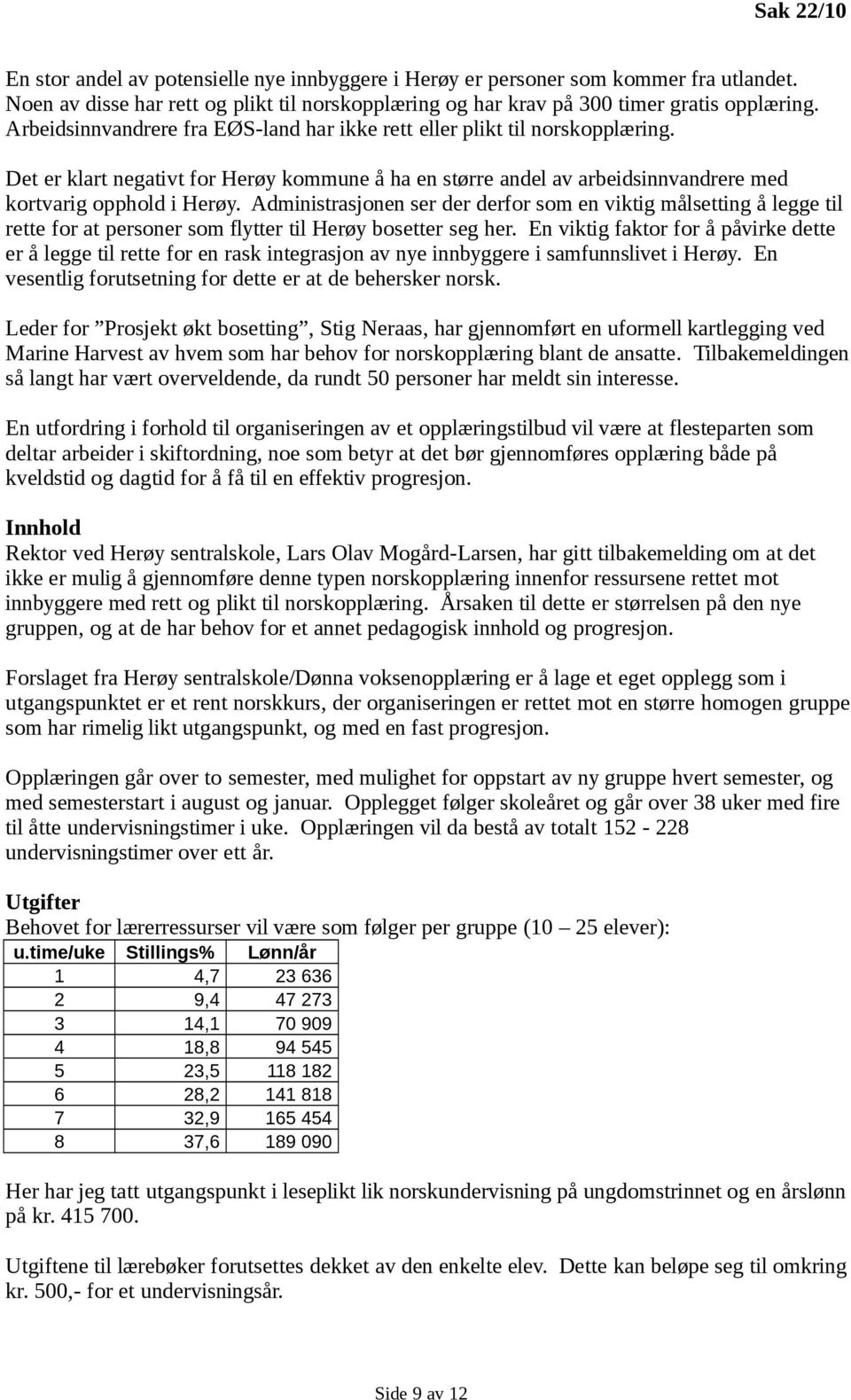 Administrasjonen ser der derfor som en viktig målsetting å legge til rette for at personer som flytter til Herøy bosetter seg her.