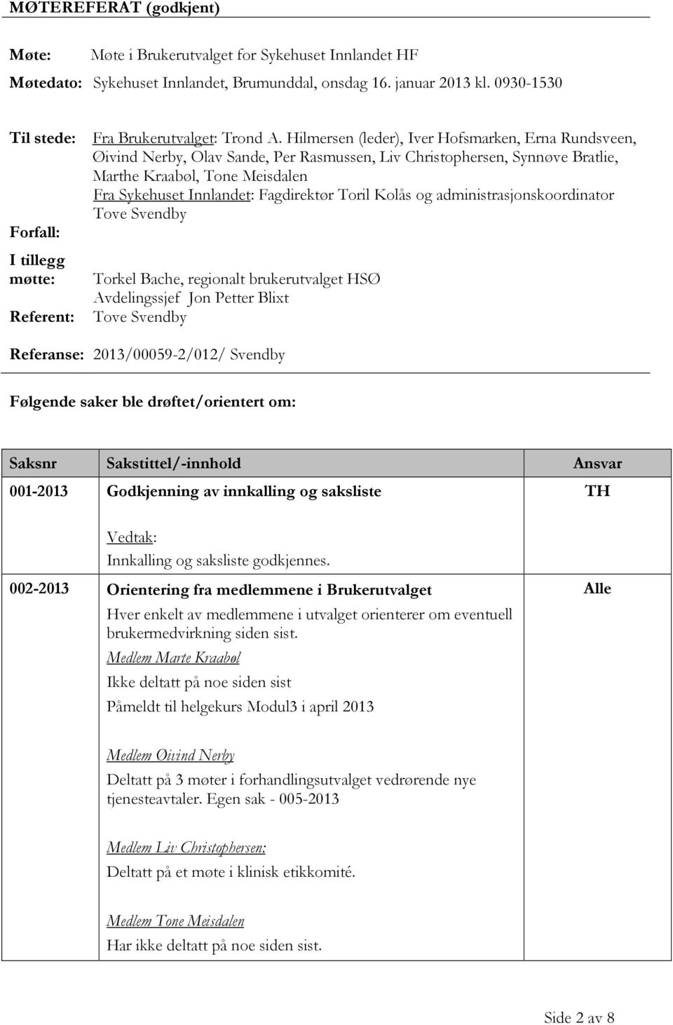 Toril Kolås og administrasjonskoordinator Tove Svendby Forfall: I tillegg møtte: Referent: Torkel Bache, regionalt brukerutvalget HSØ Avdelingssjef Jon Petter Blixt Tove Svendby Referanse: