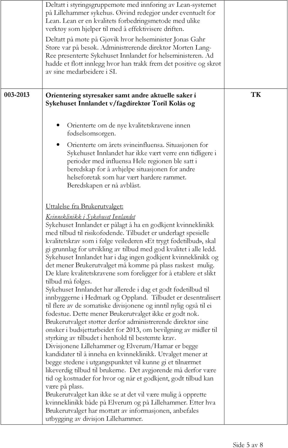 Administrerende direktør Morten Lang- Ree presenterte Sykehuset Innlandet for helseministeren. Ad hadde et flott innlegg hvor han trakk frem det positive og skrøt av sine medarbeidere i SI.