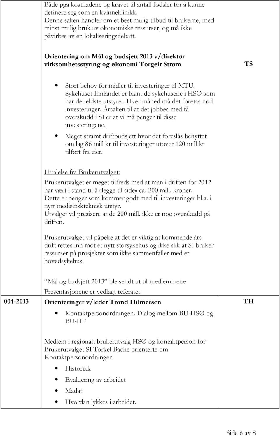 Orientering om Mål og budsjett 2013 v/direktør virksomhetsstyring og økonomi Torgeir Strøm TS Stort behov for midler til investeringer til MTU.